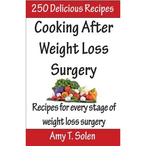 Cooking After Weight Loss Surgery: Recipes for Every Stage of Weight Loss After Surgery, Amy T. Solen (Author)