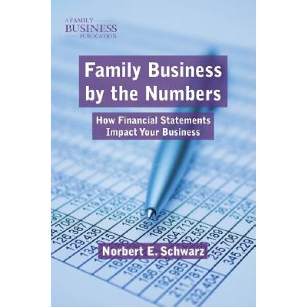 Family Business by the Numbers: How Financial Statements Impact Your Business, Norbert E. Schwarz (Author)