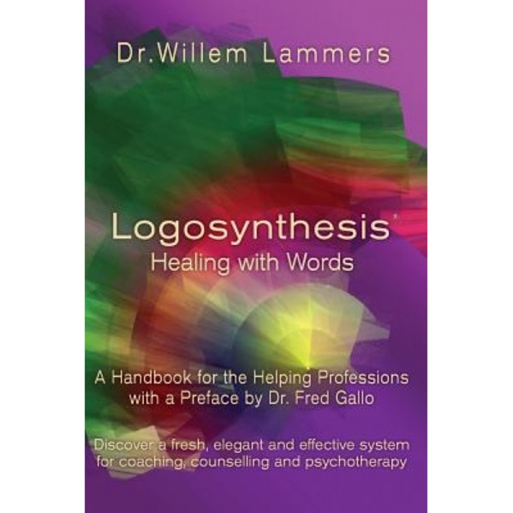 Logosynthesis - Healing with Words: A Handbook for the Helping Professions with a Preface by Dr. Fred Gallo - Willem Lammers (Author)