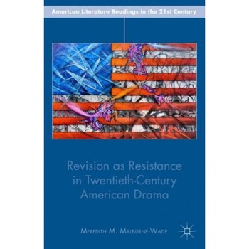 Revision as Resistance in Twentieth-Century American Drama, Meredith M. Malburne-Wade (Author) Revision as Resistance in Twentieth-Century American Drama, Meredith M. Malburne-Wade (Author)