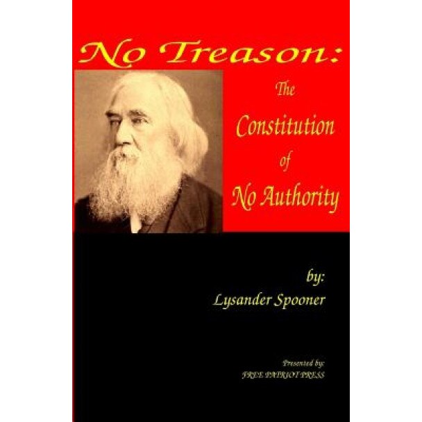 No Treason: The Constitution of No Authority, Lysander Spooner (Author)