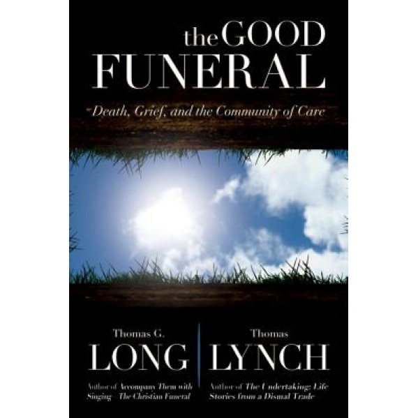 The Good Funeral: Death, Grief, and the Community of Care, Thomas G. Long (Author)