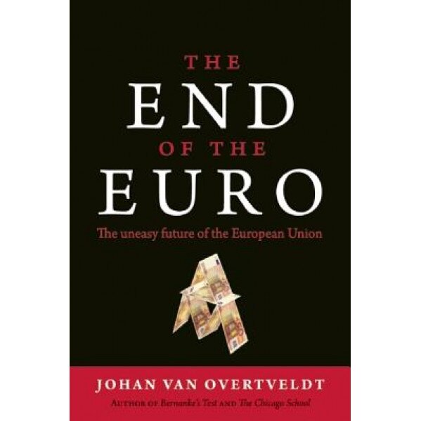 The End of the Euro: The Uneasy Future of the European Union - Johan Van Overtveldt (Author)
