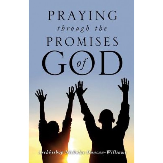 Praying Through the Promises of God, Archbishop Nicholas Duncan-Williams (Author)