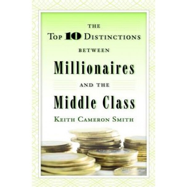 The Top 10 Distinctions Between Millionaires and the Middle Class - Keith Cameron Smith