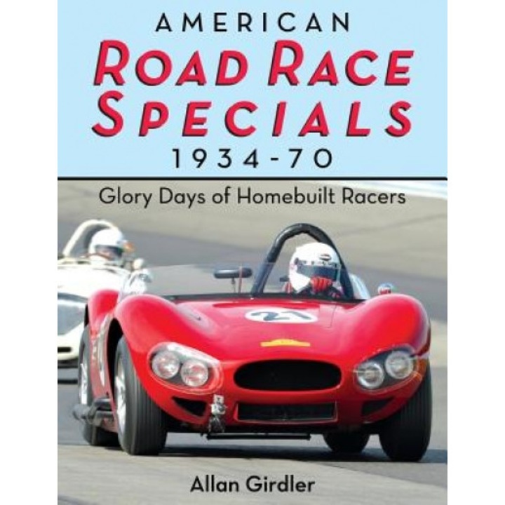 American Road Race Specials, 1934-70: Glory Days of Homebuilt Racers, Allan Girdler (Author)
