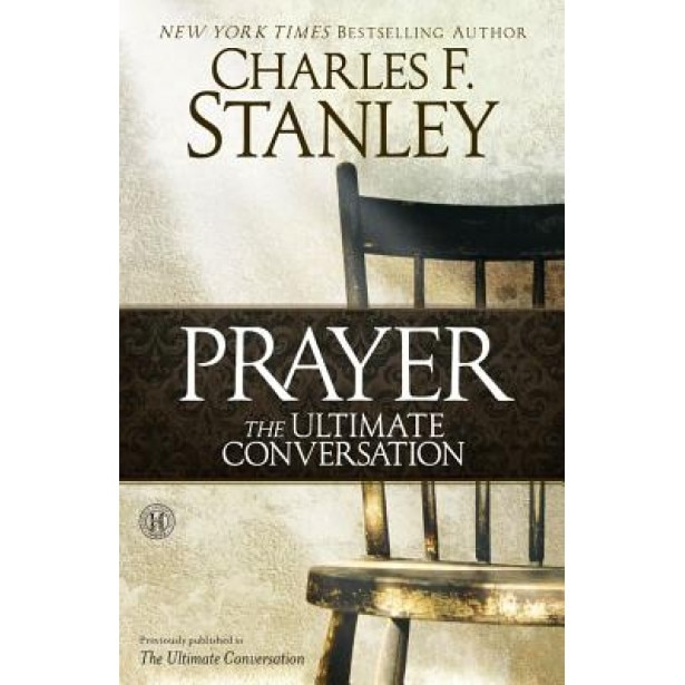 The Ultimate Conversation: Talking with God Through Prayer, Charles F. Stanley (Author)