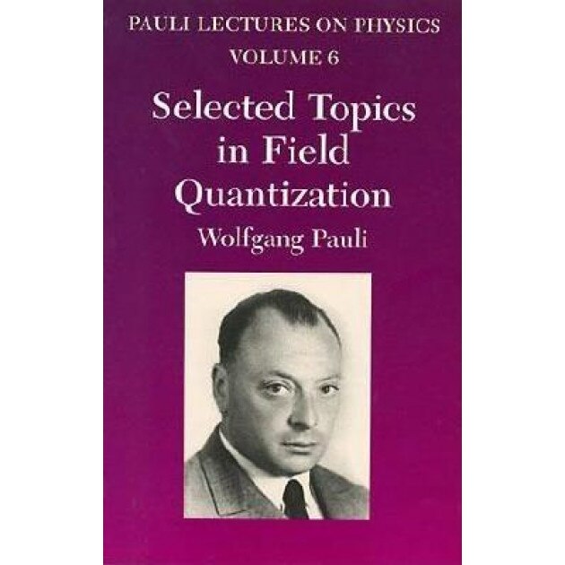Selected Topics in Field Quantization: Volume 6 of Pauli Lectures on Physics, Wolfgang Pauli (Author)