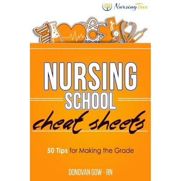 Nursing School Cheat Sheets: 50 Tips for Making the Grade, Donovan Gow (Author)