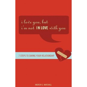 I Love You, But I'm Not in Love with You: Seven Steps to Putting the Passion Back Into Your Relationship, Andrew G. Marshall I Love You, But I'm Not in Love with You: Seven Steps to Putting the Passion Back Into Your Relationship, Andrew G. Marshall