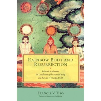 Rainbow Body and Resurrection: Spiritual Attainment, the Dissolution of the Material Body, and the Case of Khenpo a Cho, Francis V. Tiso (Author) Rainbow Body and Resurrection: Spiritual Attainment, the Dissolution of the Material Body, and the Case of Khenpo a Cho, Francis V. Tiso (Author)