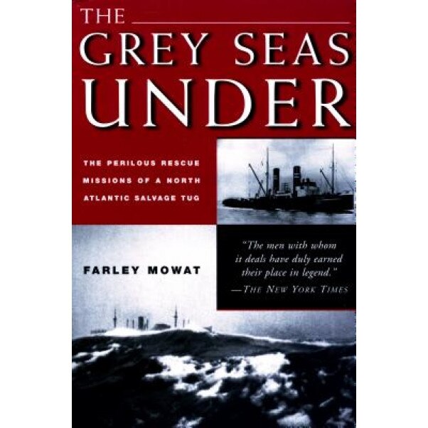 The Grey Seas Under: The Perilous Rescue Mission of A N.A. Salvage Tug, Farley Mowat