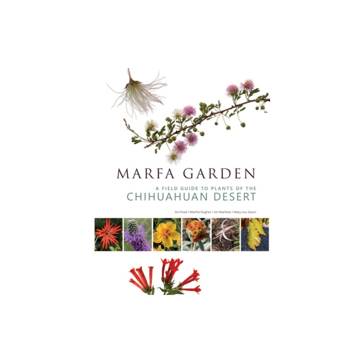 Marfa Garden A Field Guide to Plants of the Chihuahuan Desert, Jim Martinez