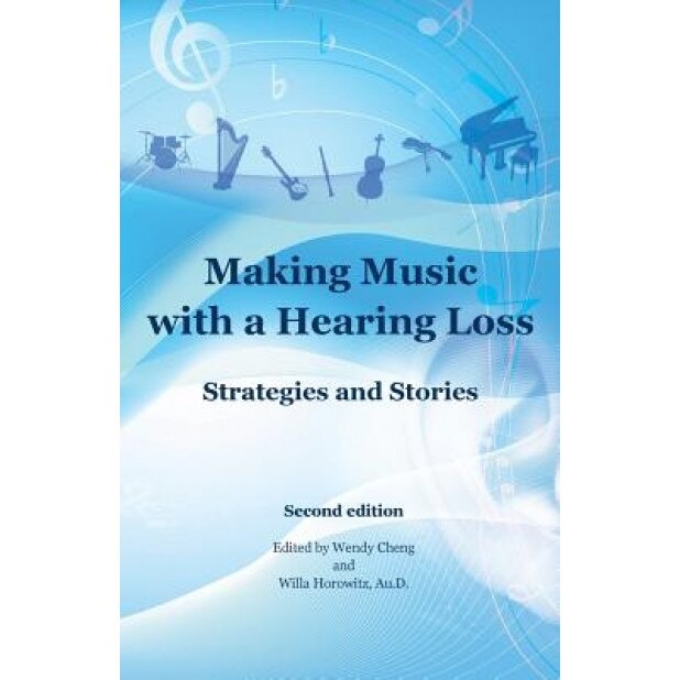 Making Music with a Hearing Loss: Strategies and Stories, Second Edition, Willa Horowitz Au D. (Author)
