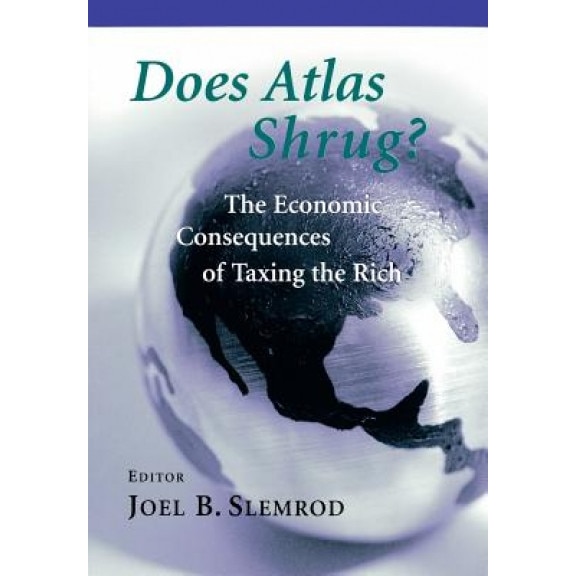 Does Atlas Shrug?: The Economic Consequences of Taxing the Rich - Joel B. Slemrod (Author)