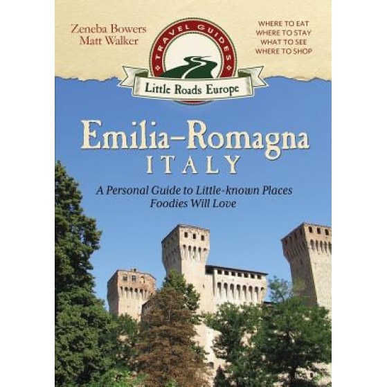 Emilia-Romagna, Italy: A Personal Guide to Little-Known Places Foodies Will Love, Zeneba Bowers (Author)