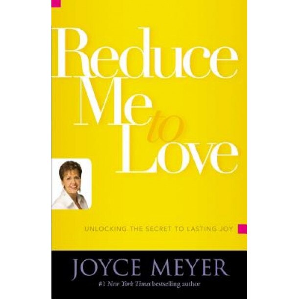 Reduce Me to Love: Unlocking the Secret to Lasting Joy, Joyce Meyer