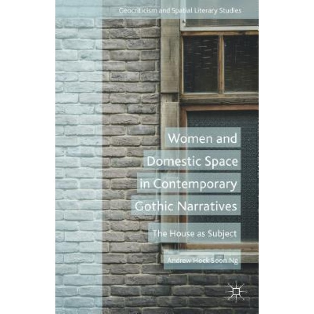 Women and Domestic Space in Contemporary Gothic Narratives: The House as Subject, Andrew Hock Soon Ng (Author)