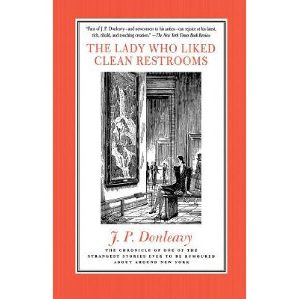 The Lady Who Liked Clean Restrooms: The Chronicle of One of the Strangest Stories Ever to Be Rumoured about Around New York, James Patrick Donleavy (Author)