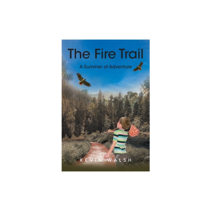 The Fire Trail A Summer of Adventure, Kevin Walsh