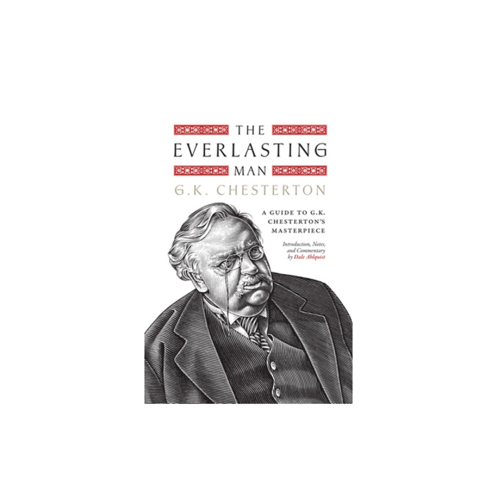 The Everlasting Man A Guide to G.K. Chesterton's Masterpiece, Dale Ahlquist
