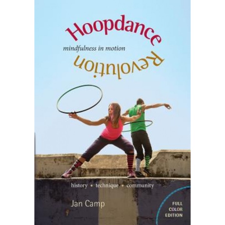Hoopdance Revolution: Mindfulness in Motion: Full Color Edition, Jan Camp (Author)