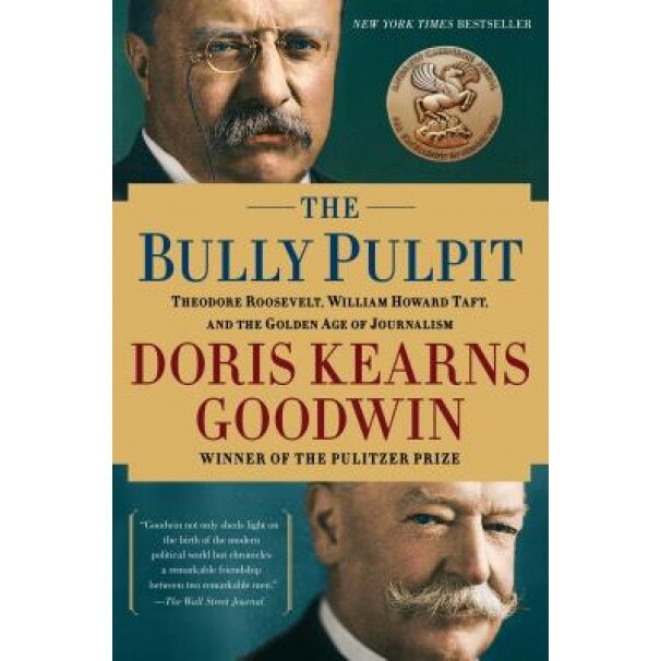 The Bully Pulpit: Theodore Roosevelt, William Howard Taft, and the Golden Age of Journalism, Doris Kearns Goodwin (Author)