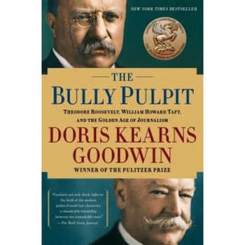 The Bully Pulpit: Theodore Roosevelt, William Howard Taft, and the Golden Age of Journalism, Doris Kearns Goodwin (Author) The Bully Pulpit: Theodore Roosevelt, William Howard Taft, and the Golden Age of Journalism, Doris Kearns Goodwin (Author)