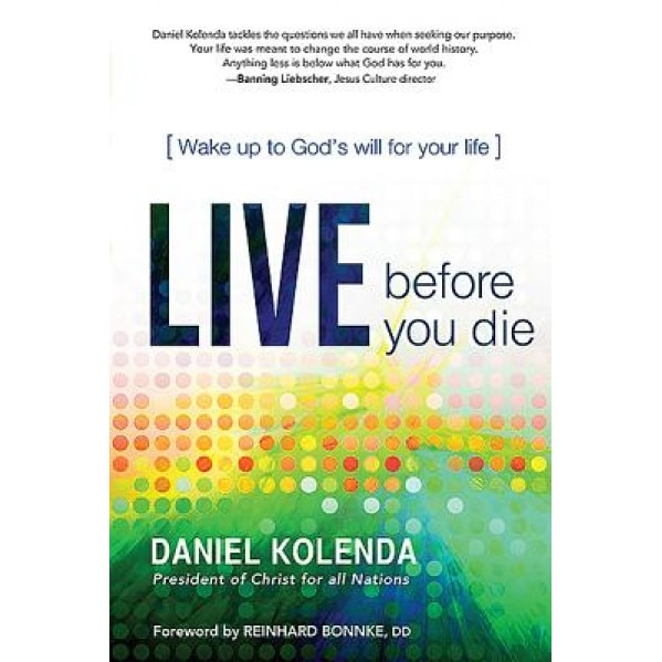 Live Before You Die: Wake Up to God's Will for Your Life, Daniel Kolenda (Author)