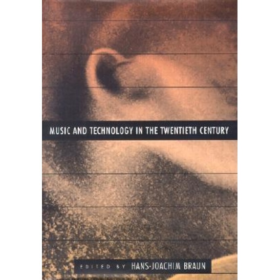 Music and Technology in the Twentieth Century, Hans-Joachim Braun (Editor)