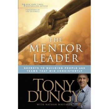 The Mentor Leader: Secrets to Building People and Teams That Win Consistently, Tony Dungy (Author) The Mentor Leader: Secrets to Building People and Teams That Win Consistently, Tony Dungy (Author)
