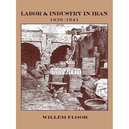 Labor and Industry in Iran, 1850-1941, Willem Floor (Author)