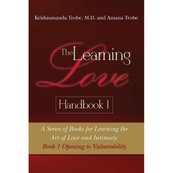 The Learning Love Handbook 1: A Series of Books for Learning the Art of Love and Intimacy: Book 1 Opening to Vulnerability, Krishnananda Trobe (Author) The Learning Love Handbook 1: A Series of Books for Learning the Art of Love and Intimacy: Book 1 Opening to Vulnerability, Krishnananda Trobe (Author)