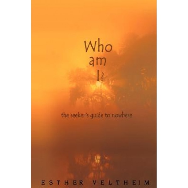 Who Am I?: The Seeker's Guide to Nowhere, Esther Veltheim (Author)