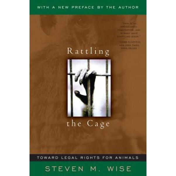 Rattling the Cage: Toward Legal Rights for Animals, Steven M. Wise (Author)