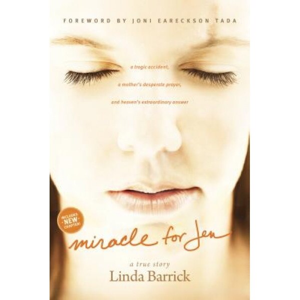 Miracle for Jen: A Tragic Accident, a Mother's Desperate Prayer, and Heaven's Extraordinary Answer, Linda Barrick (Author)