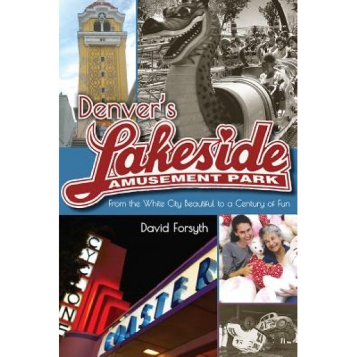 Denver's Lakeside Amusement Park: From the White City Beautiful to a Century of Fun, David Forsyth (Author)