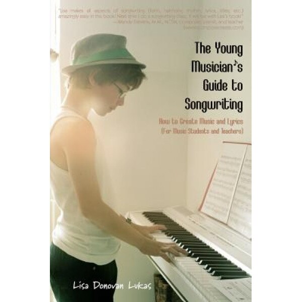 The Young Musician's Guide to Songwriting: How to Create Music & Lyrics, Lisa Donovan Lukas (Author)