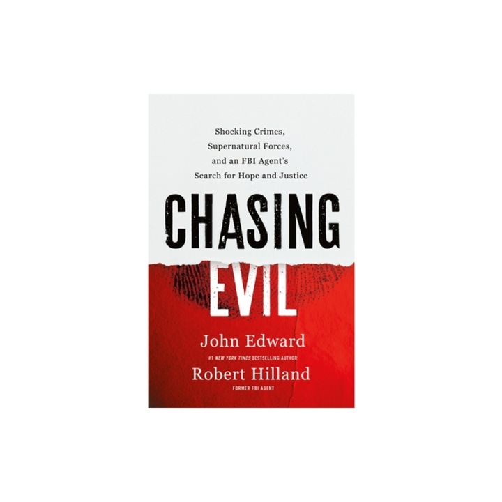 Chasing Evil Shocking Crimes, Supernatural Forces, and an FBI Agent's Search for Hope and Justice, John Edward