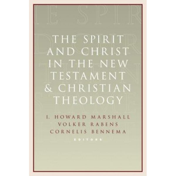 The Spirit and Christ in the New Testament and Christian Theology: Essays in Honor of Max Turner, I. Howard Marshall (Editor)