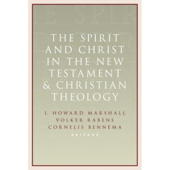 The Spirit and Christ in the New Testament and Christian Theology: Essays in Honor of Max Turner, I. Howard Marshall (Editor)