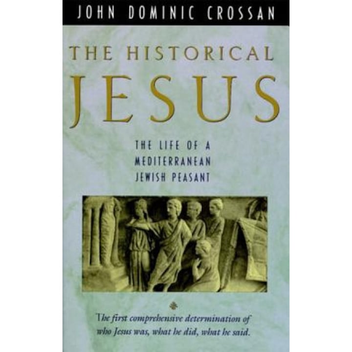 The Historical Jesus: The Life of a Mediterranean Jewish Peasa, John Dominic Crossan