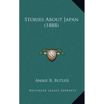 Stories about Japan (1888), Annie R. Butler (Author) Stories about Japan (1888), Annie R. Butler (Author)