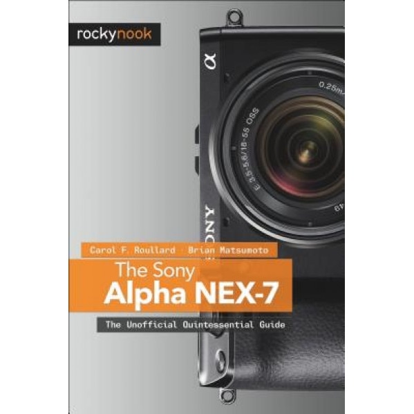 The Sony Alpha Nex-7: The Unofficial Quintessential Guide, Carol F. Roullard (Author)