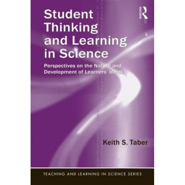 Student Thinking and Learning in Science: Perspectives on the Nature and Development of Learners' Ideas, Keith S. Taber (Author)