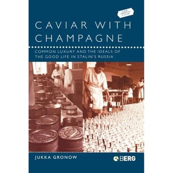 Caviar with Champagne: Common Luxury and the Ideals of the Good Life in Stalin's Russia, Jukka Gronow (Author) Caviar with Champagne: Common Luxury and the Ideals of the Good Life in Stalin's Russia, Jukka Gronow (Author)