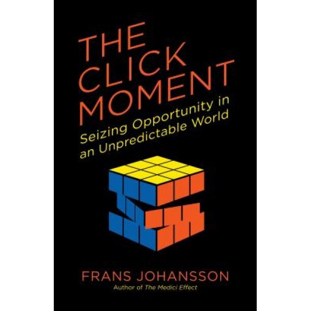The Click Moment: Seizing Opportunity in an Unpredictable World - Frans Johansson (Author)