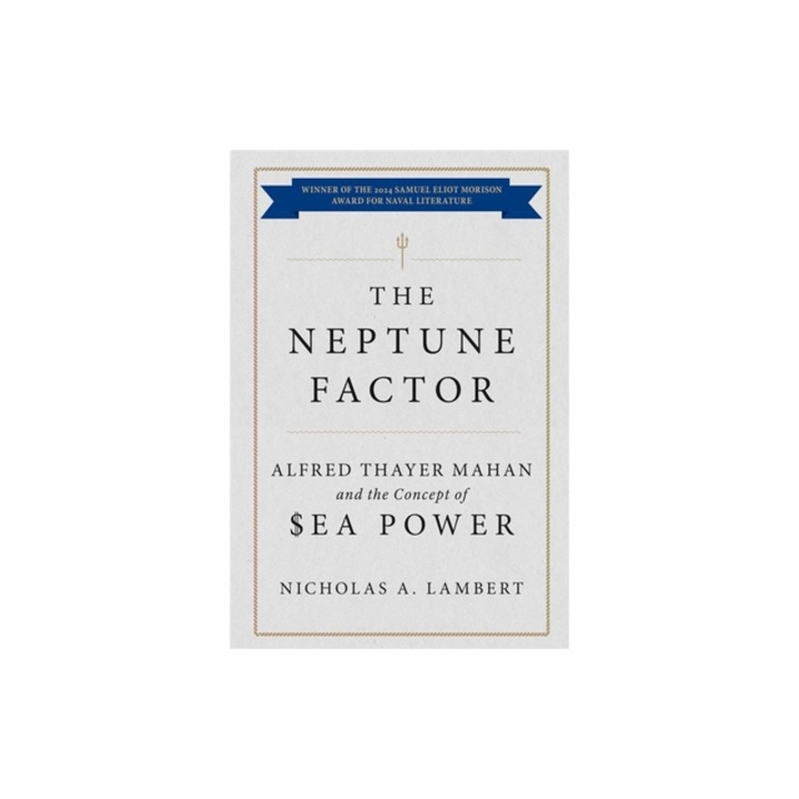 The Neptune Factor Alfred Thayer Mahan and the Concept of Sea Power, Nicholas A. Lambert
