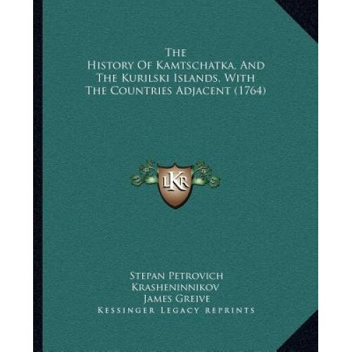 The History of Kamtschatka, and the Kurilski Islands, with the Countries Adjacent (1764), Stepan Petrovich Krasheninnikov (Author)