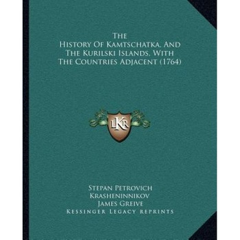 The History of Kamtschatka, and the Kurilski Islands, with the Countries Adjacent (1764), Stepan Petrovich Krasheninnikov (Author) The History of Kamtschatka, and the Kurilski Islands, with the Countries Adjacent (1764), Stepan Petrovich Krasheninnikov (Author)